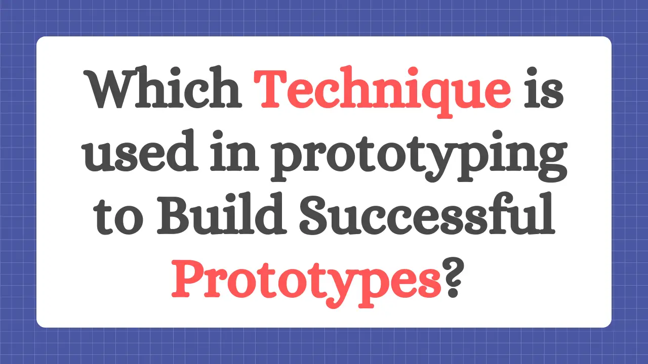 Which technique is used in prototyping to build successful prototypes?