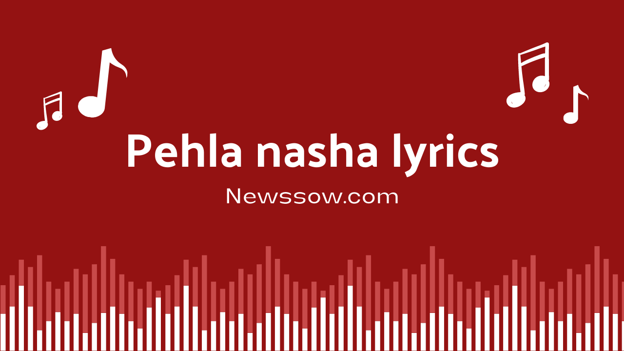 pehla nasha lyrics || Newssow.com