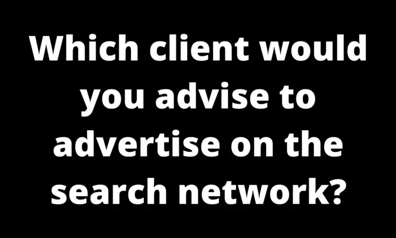 Which client would you advise to advertise on the search network?