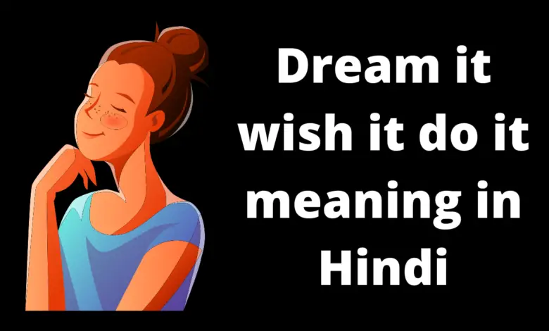 Dream it wish it do it meaning in Hindi