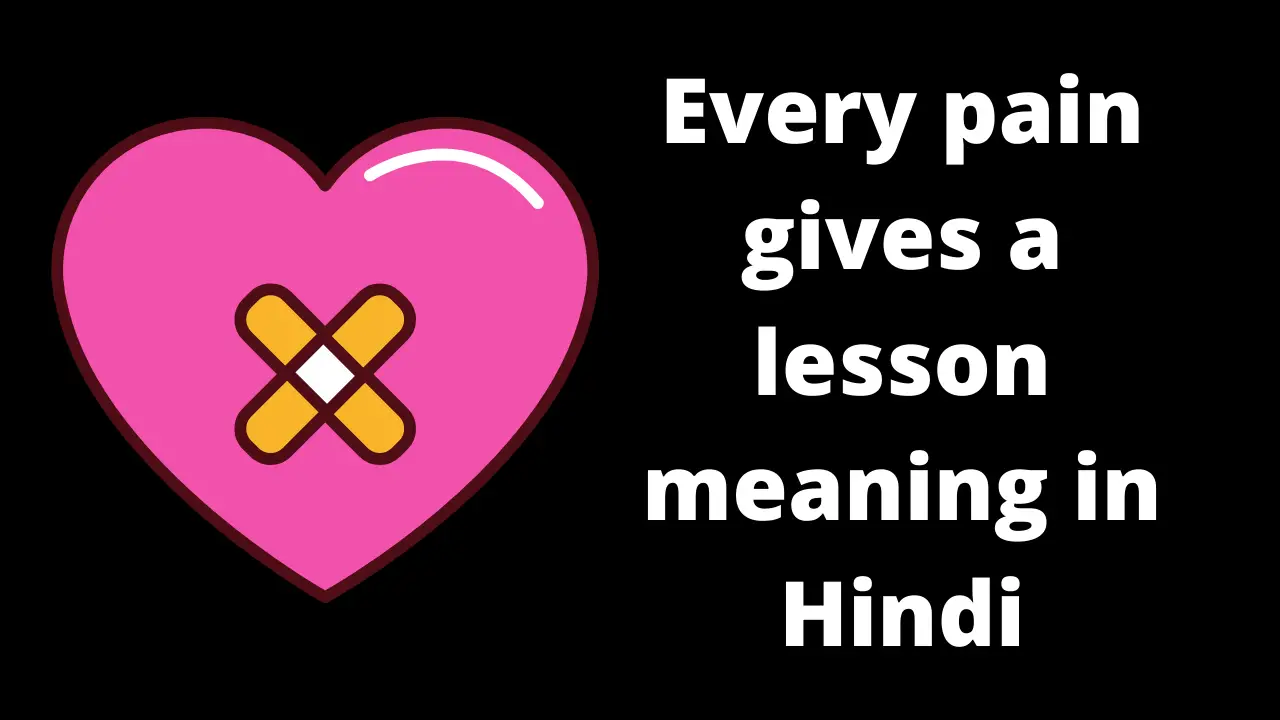 Every pain gives a lesson meaning in Hindi