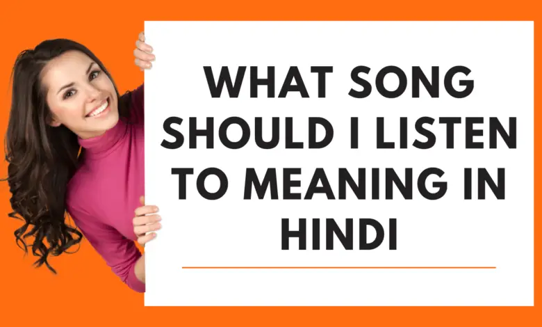 what song should i listen to meaning in hindi