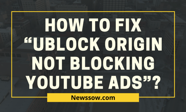 How to Fix “Ublock Origin Not Blocking Youtube Ads”?
