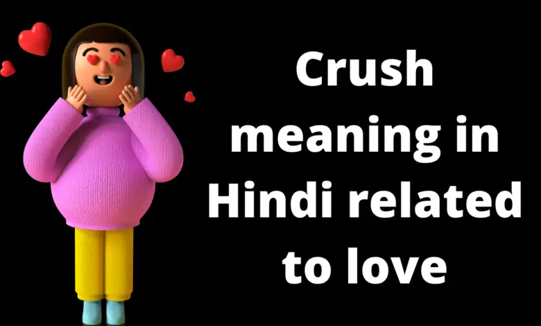 Crush meaning in hindi related to love