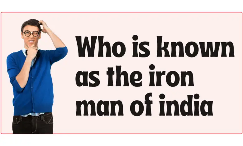 Who is known as the iron man of india