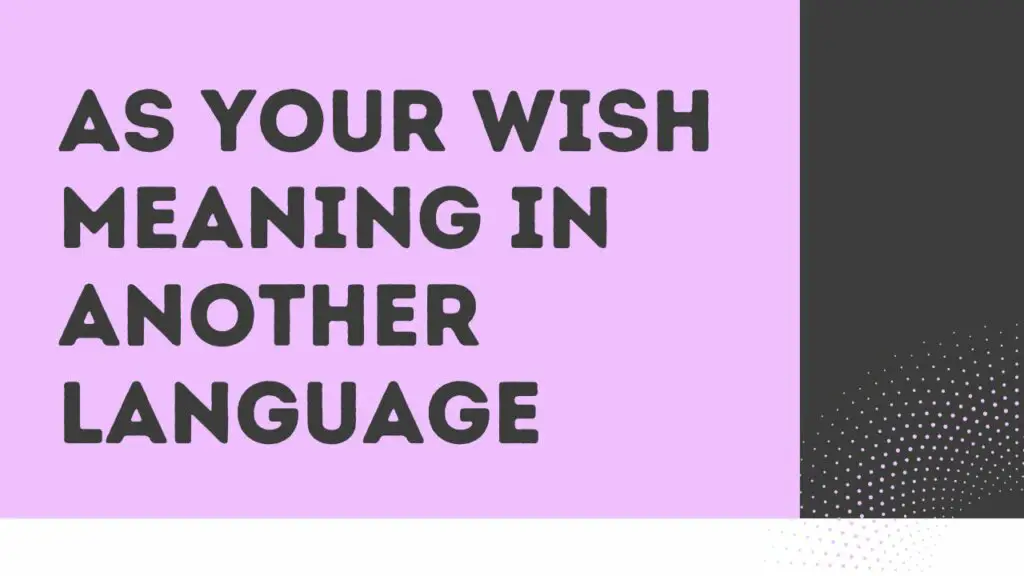 As your wish meaning in another language
